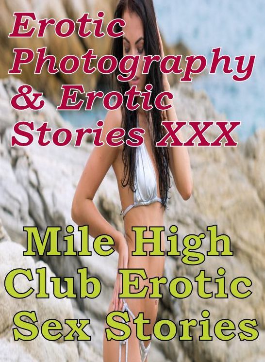 Erotic Bondage: Erotic Photography & Erotic Stories XXX Mile High Club : Erotic Sex Stories ( Erotic Photography, Erotic Stories, Nude Photos, Naked, Adult Nudes, Domination, Lesbian, She-male, Gay, Fetish, Bondage, Sex, Erotic, Erotica, Hentai, Oral )