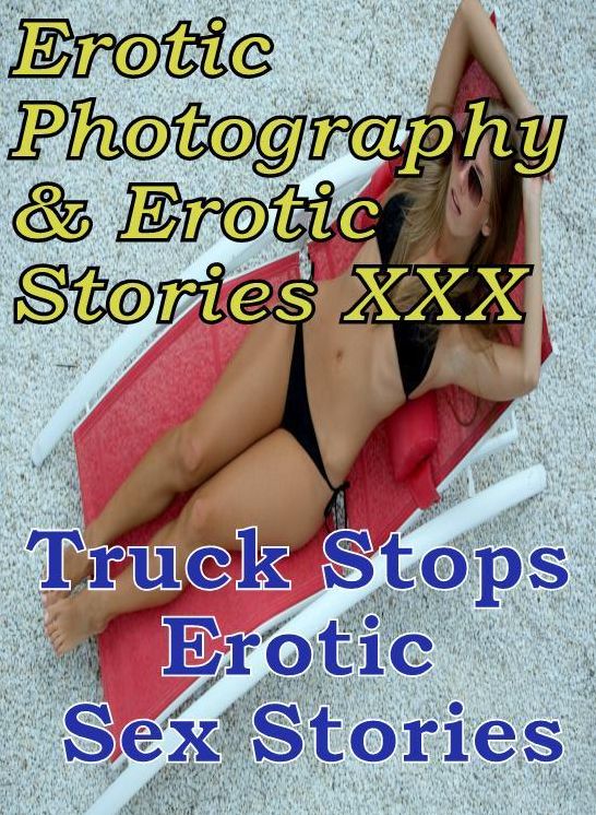 Erotic Bondage: Erotic Photography & Erotic Stories XXX Truck Stop s Erotic Sex Stories ( Erotic Photography, Erotic Stories, Nude Photos, Naked, Adult Nudes, Domination, Lesbian, She-male, Gay, Fetish, Bondage, Sex, Erotic, Erotica, Hentai, Oral, Porno )