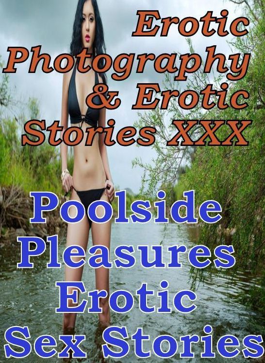 Erotic Bondage: Erotic Photography & Erotic Stories XXX Poolside Pleasures : Erotic Sex Stories ( Erotic Photography, Erotic Stories, Nude Photos, Naked, Adult Nudes, Domination, Lesbian, She-male, Gay, Fetish, Bondage, Sex, Erotic, Erotica, Hentai )