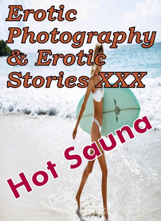 Erotic Teen: Erotic Photography & Erotic Stories XXX Hot Sauna ( Erotic Photography, Erotic Stories, Nude Photos, Naked, Adult Nudes, Domination, Lesbian, She-male, Gay, Fetish, Bondage, Sex, Erotic, Erotica, Hentai, Oral, Porno )