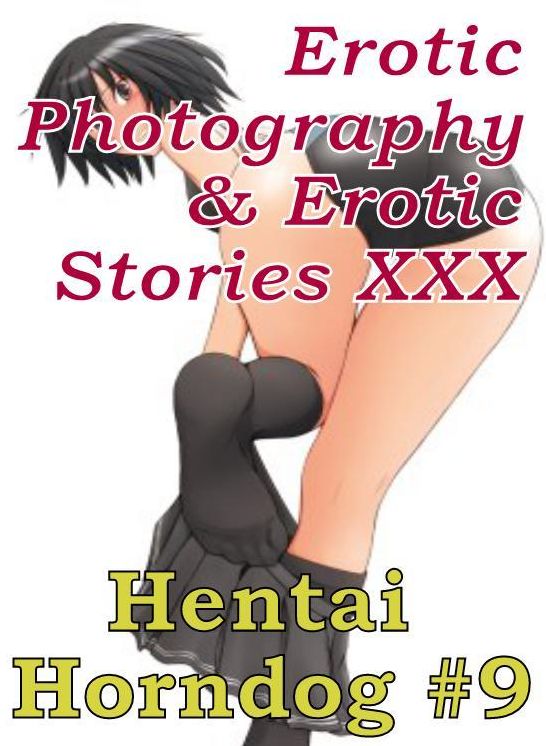 Erotica Hantai: Erotic Photography & Erotic Stories XXX Hentai Horndog #9 ( Erotic Photography, Erotic Stories, Nude Photos, Naked, Adult Nudes, Domination, Lesbian, She-male, Gay, Fetish, Bondage, Sex, Erotic, Erotica, Hentai, Oral )