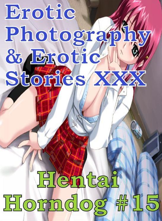 Erotica Hantai: Erotic Photography & Erotic Stories XXX Hentai Horndog #15 ( Erotic Photography, Erotic Stories, Nude Photos, Naked, Adult Nudes, Domination, Lesbian, She-male, Gay, Fetish, Bondage, Sex, Erotic, Erotica, Hentai, Oral )