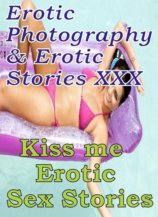Erotic Domination: Erotic Photography & Erotic Stories XXX Kiss me : Erotic Sex Stories ( Erotic Photography, Erotic Stories, Nude Photos, Naked, Adult Nudes, Domination, Lesbian, She-male, Gay, Fetish, Bondage, Sex, Erotic, Erotica, Hentai, Oral, Porno )