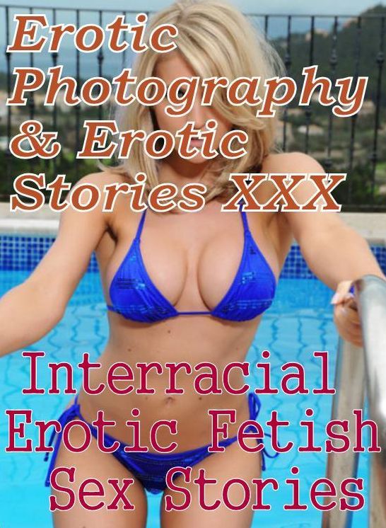 Erotic Adult: Erotic Photography & Erotic Stories XXX Interracial : Erotic Fetish Sex Stories ( Erotic Photography, Erotic Stories, Nude Photos, Naked, Adult Nudes, Domination, Lesbian, She-male, Gay, Fetish, Bondage, Sex, Erotic, Erotica, Hentai )