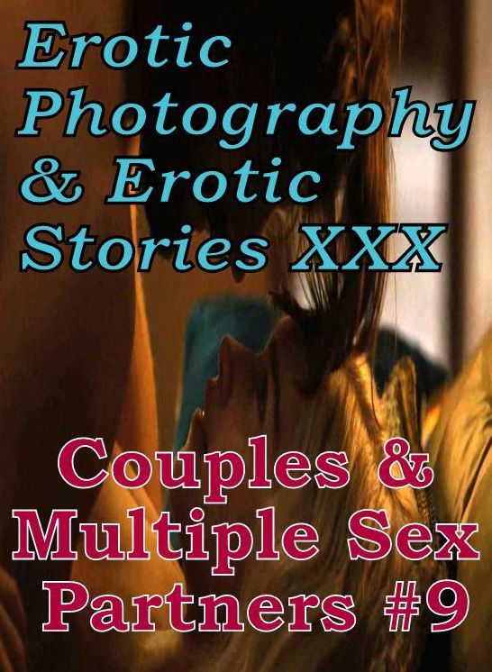 Erotic Couples: Erotic Photography & Erotic Stories XXX Couples & Multiple Sex Partners #9 ( Erotic Photography, Erotic Stories, Nude Photos, Naked, Adult Nudes, Domination, Lesbian, She-male, Gay, Fetish, Bondage, Sex, Erotic, Erotica, Hentai, Oral )