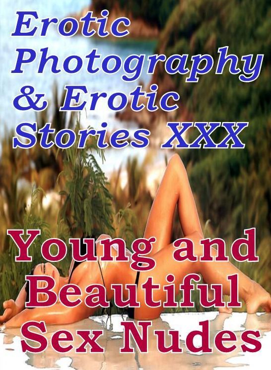 Erotic Adult: Erotic Photography & Erotic Stories XXX Young and Beautiful Sex Nudes ( Erotic Photography, Erotic Stories, Nude Photos, Naked, Adult Nudes, Domination, Lesbian, She-male, Gay, Fetish, Bondage, Sex, Erotic, Erotica, Hentai, Oral, Porno )