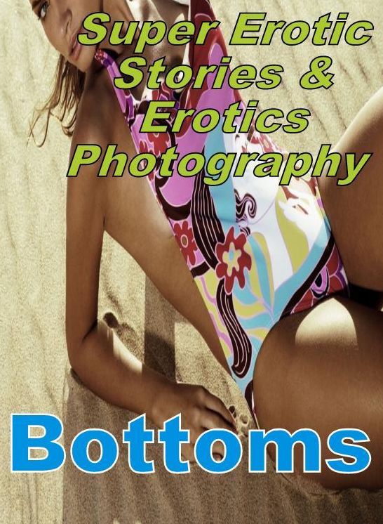 Nudes: Super Erotic Stories & Erotics Photography Bottoms ( Erotic Photography, Erotic Stories, Nude Photos, Lesbian, She-male, Gay, Fetish, Bondage, Sex, Erotic, Erotica, Hentai, Oral, Porno )