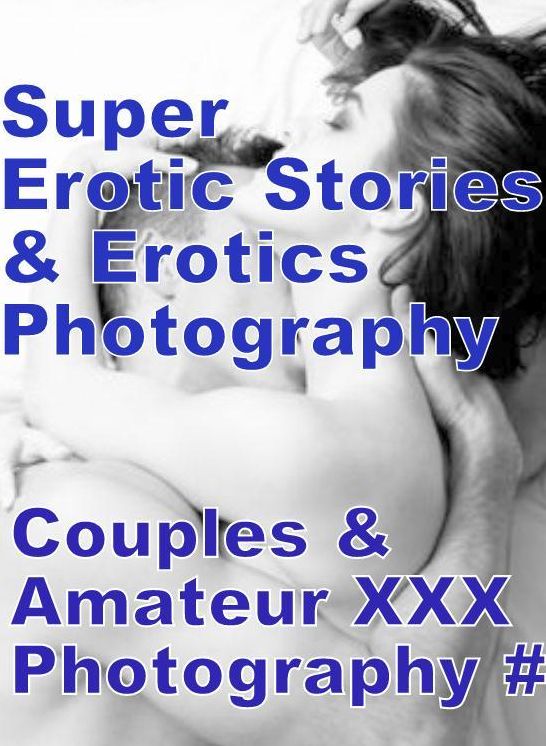 Teen: Super Erotic Stories & Erotics Photography Couples & Amateur XXX Photography # ( Erotic Photography, Erotic Stories, Nude Photos, Lesbian, She-male, Gay, Fetish, Bondage, Sex, Erotic, Erotica, Hentai, Oral, Porno )