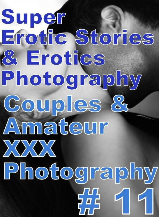 Porn: Super Erotic Stories & Erotics Photography Couples & Amateur XXX Photography # 11 ( Erotic Photography, Erotic Stories, Nude Photos, Lesbian, She-male, Gay, Fetish, Bondage, Sex, Erotic, Erotica, Hentai, Oral, Porno )