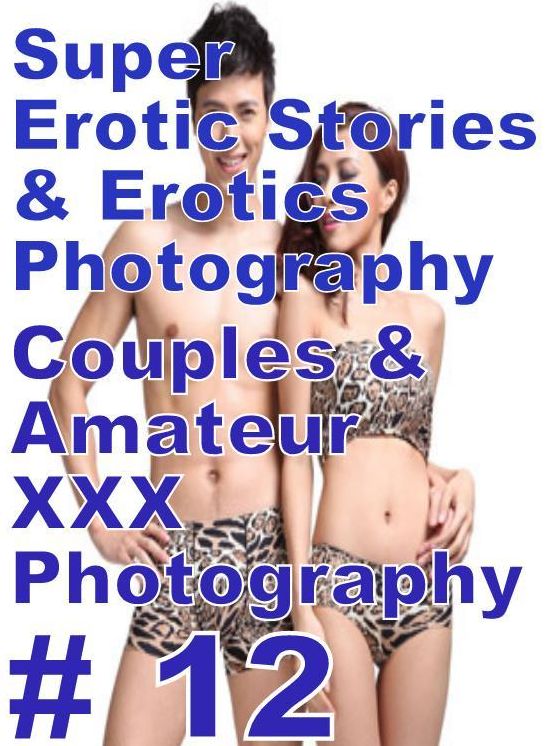 Domination: Super Erotic Stories & Erotics Photography Couples & Amateur XXX Photography # 12 ( Erotic Photography, Erotic Stories, Nude Photos, Lesbian, She-male, Gay, Fetish, Bondage, Sex, Erotic, Erotica, Hentai, Oral, Porno )