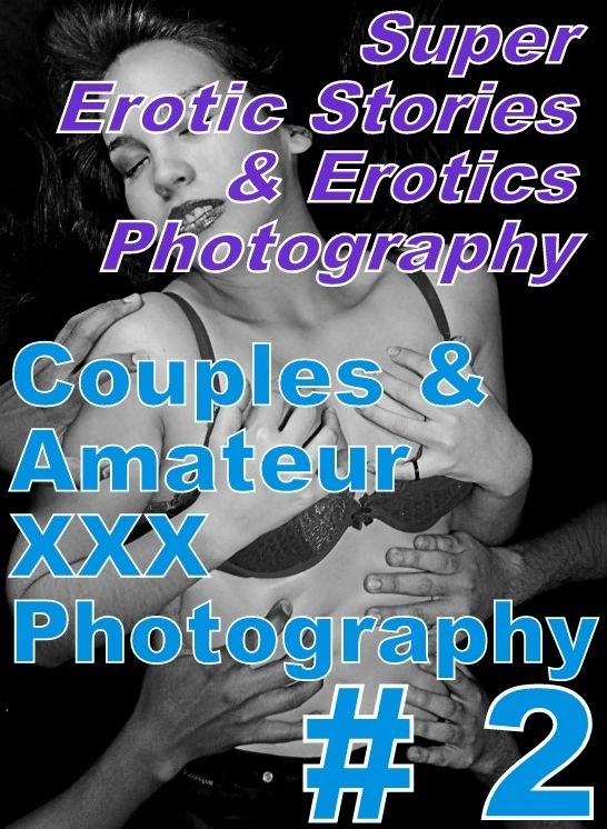 Erotic Nudes: Super Erotic Stories & Erotics Photography Couples & Amateur XXX Photography # 2 ( Erotic Photography, Erotic Stories, Nude Photos, Lesbian, She-male, Gay, Fetish, Bondage, Sex, Erotic, Erotica, Hentai, Oral, Porno )