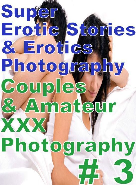 Nudes: Super Erotic Stories & Erotics Photography Couples & Amateur XXX Photography # 3 ( Erotic Photography, Erotic Stories, Nude Photos, Lesbian, She-male, Gay, Fetish, Bondage, Sex, Erotic, Erotica, Hentai, Oral, Porno )
