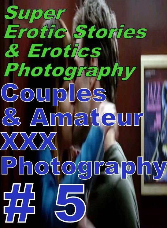 Teen: Super Erotic Stories & Erotics Photography Couples & Amateur XXX Photography # 5 ( Erotic Photography, Erotic Stories, Nude Photos, Lesbian, She-male, Gay, Fetish, Bondage, Sex, Erotic, Erotica, Hentai, Oral, Porno )