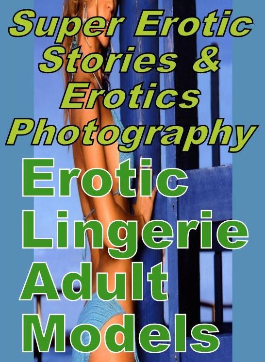 Erotic: Super Erotic Stories & Erotics Photography Erotic Lingerie Adult Models ( Erotic Photography, Erotic Stories, Nude Photos, Lesbian, She-male, Gay, Fetish, Bondage, Sex, Erotic, Erotica, Hentai, Oral, Porno )