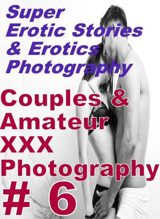 Sex: Super Erotic Stories & Erotics Photography Couples & Amateur XXX Photography # 6 ( Erotic Photography, Erotic Stories, Nude Photos, Lesbian, She-male, Gay, Fetish, Bondage, Sex, Erotic, Erotica, Hentai, Oral, Porno )