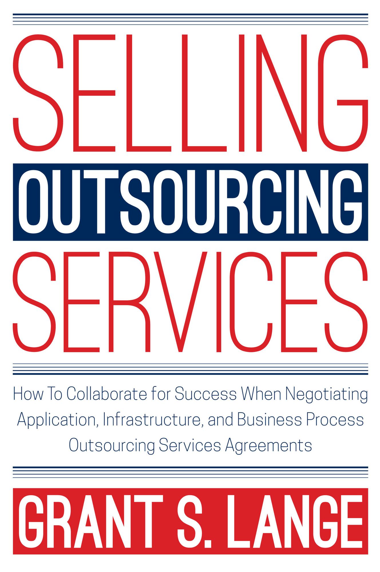 Selling Outsourcing Services: How To Collaborate for Success When Negotiating Application, Infrastructure, and Business Process Outsourcing Services Agreements