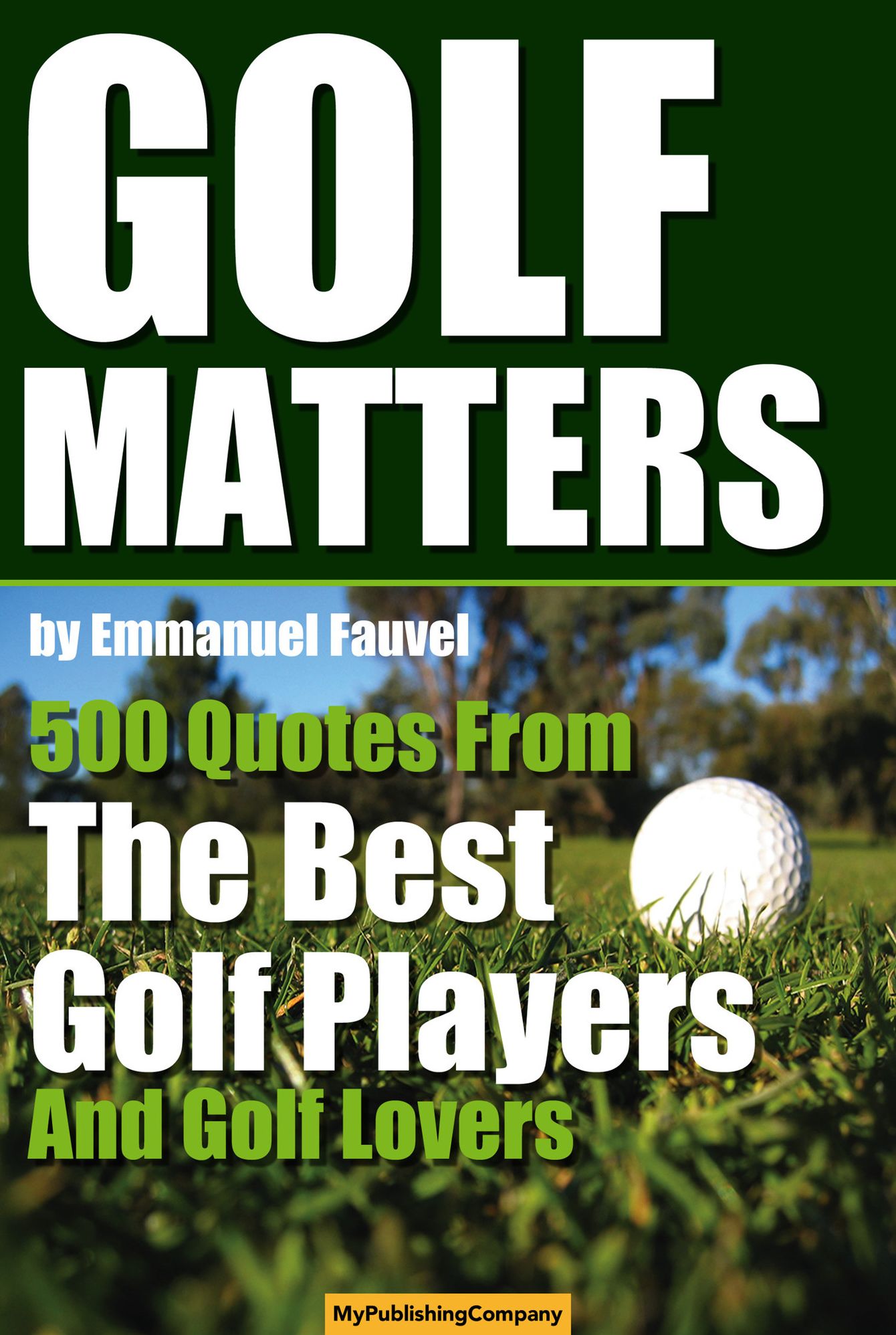 Golf Matters - 500 Quotes From The Best Golf Players And Golf Lovers