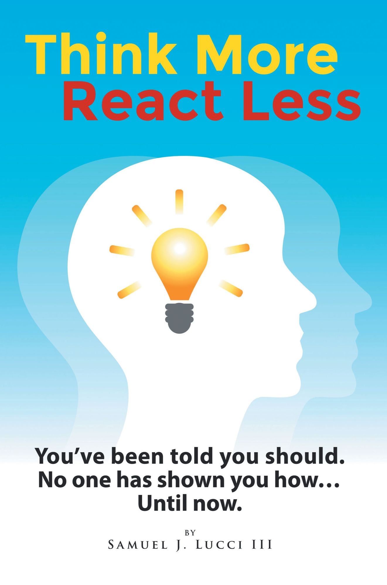 Think More--React Less: You've been told you should. No one has shown you how...until now
