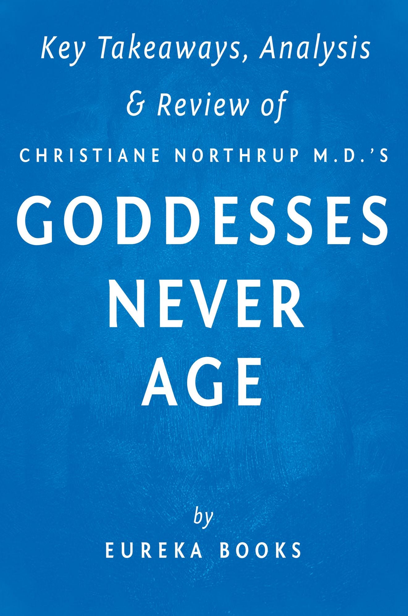 Goddesses Never Age by Christiane Northrup M.D. Key Takeaways, Analysis & Review