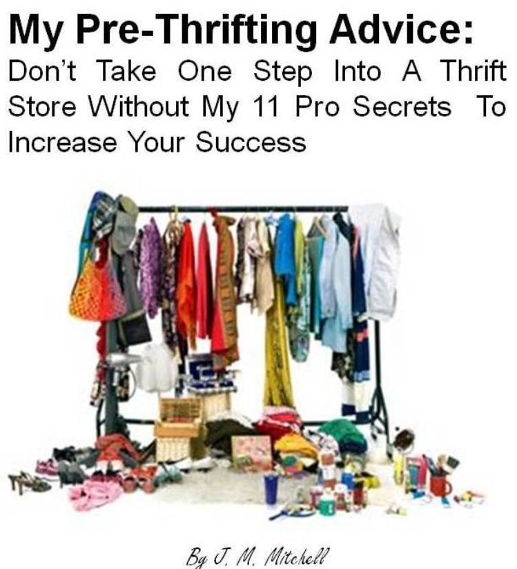 My Pre-Thrifting Advice: Don't Take One Step Into A Thrift Store Without My 11 Pro Secrets To Increase Your Success