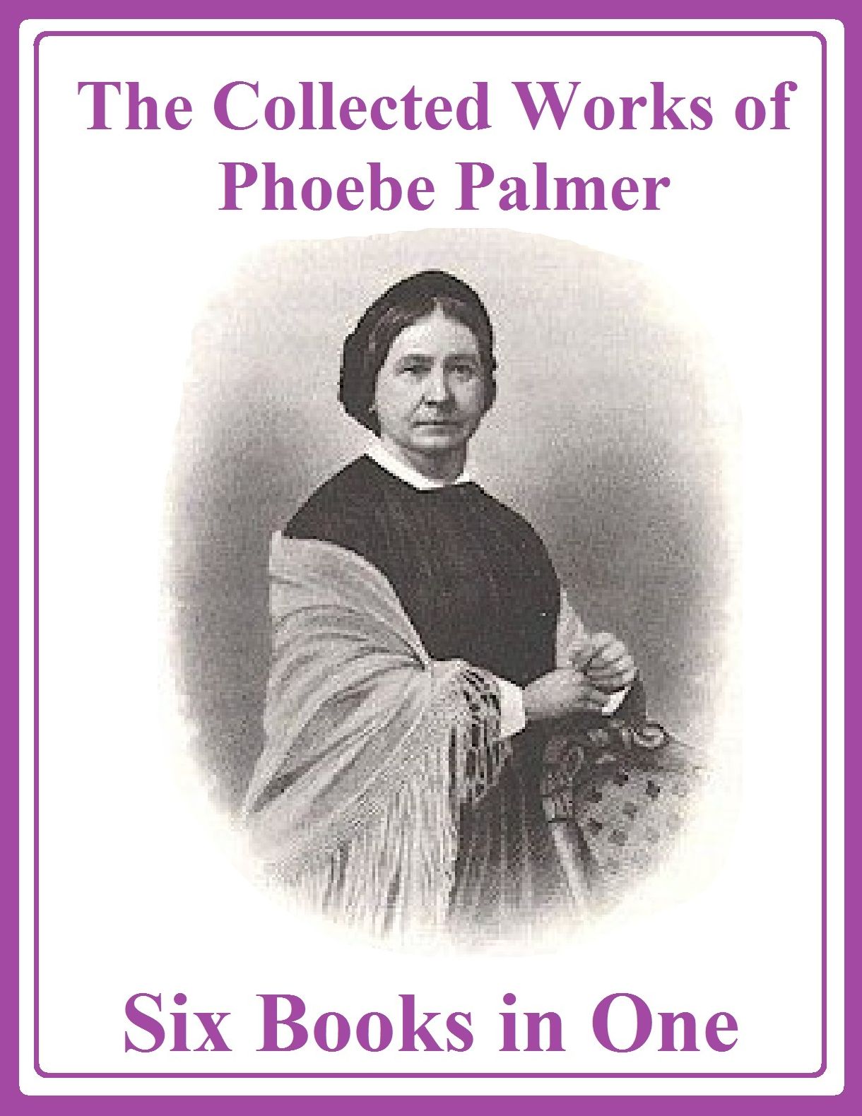 The Collected Works of Phoebe Palmer: Six Books in One