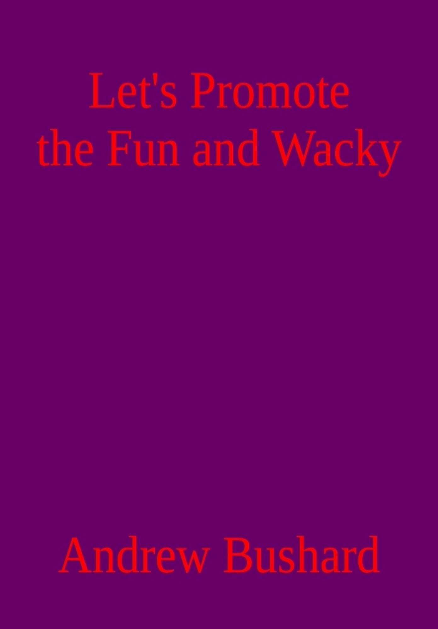 Let's Promote the Fun and Wacky: A Poetry Anthology