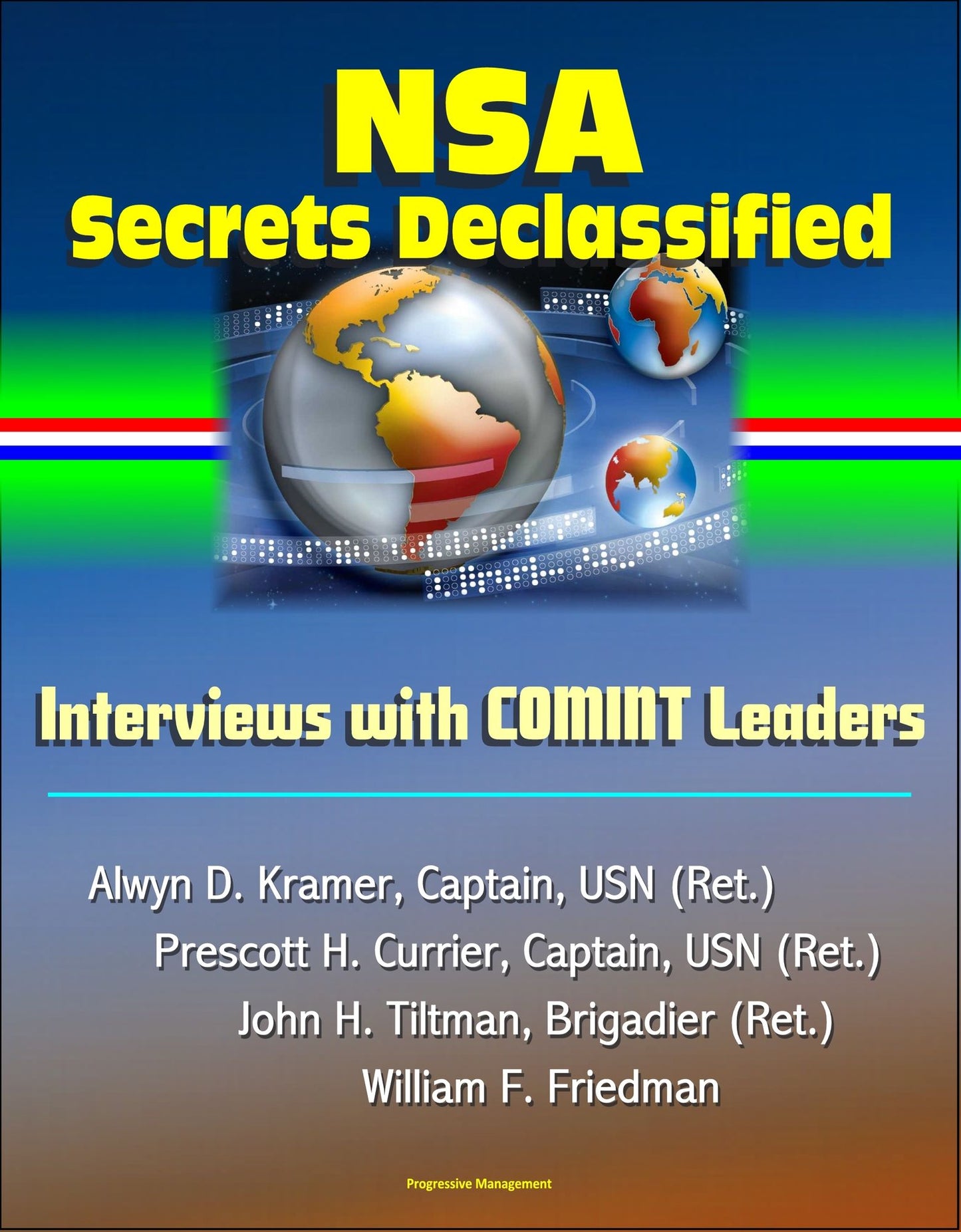 NSA Secrets Declassified: Interviews with COMINT Leaders, Alwyn D. Kramer, Captain, USN (Ret.), Prescott H. Currier, Captain, USN (Ret.), John H. Tiltman, Brigadier (Ret.), William F. Friedman