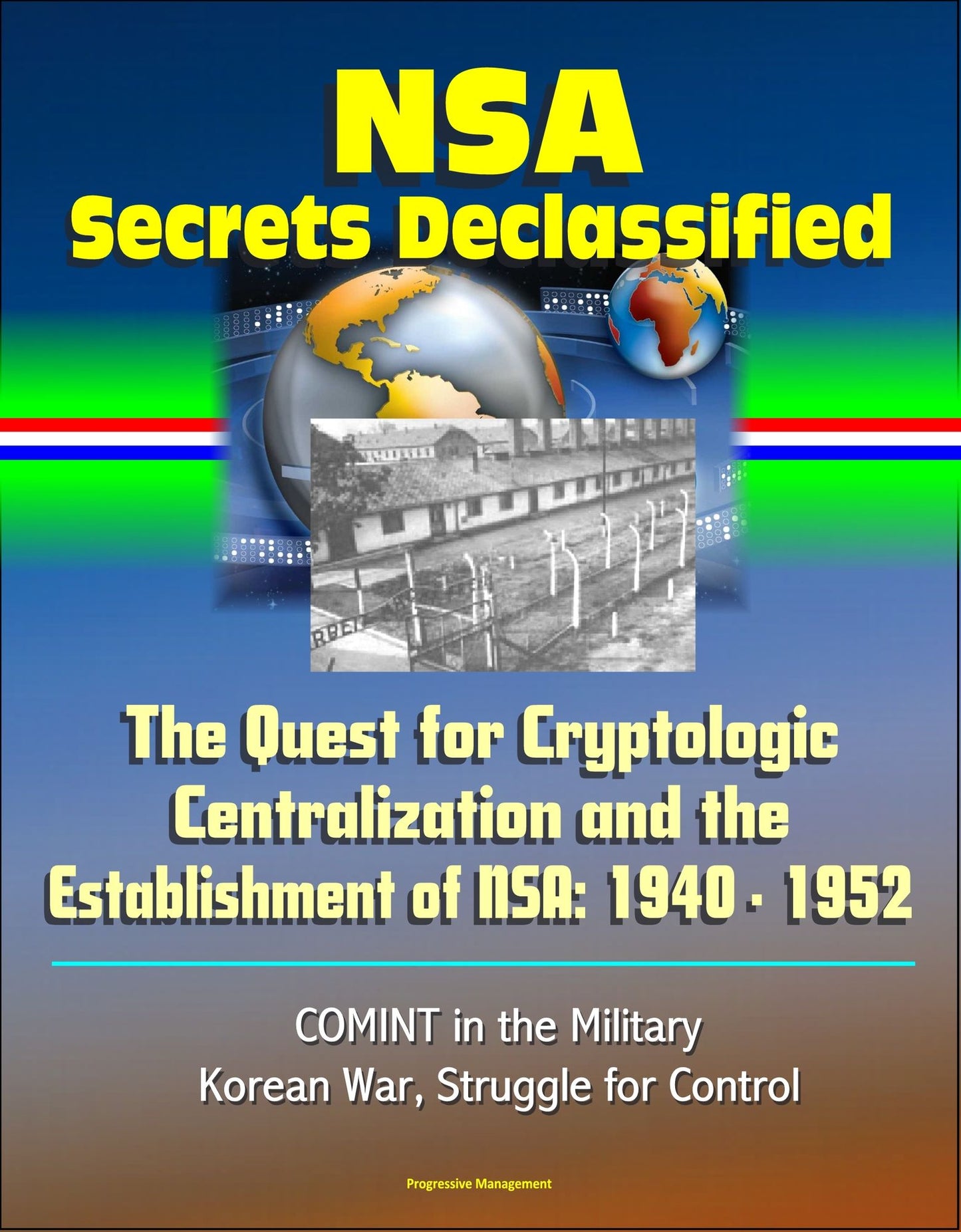 NSA Secrets Declassified: The Quest for Cryptologic Centralization and the Establishment of NSA: 1940 - 1952, COMINT in the Military, Korean War, Struggle for Control