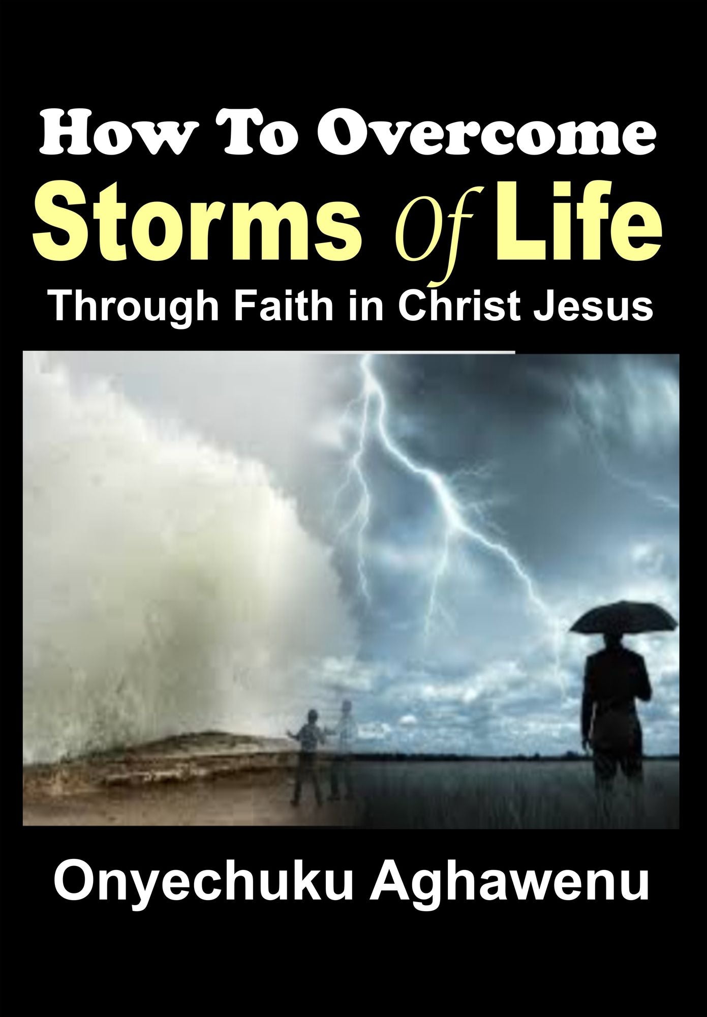 How To Overcome Storms Of Life Through Faith In Christ Jesus