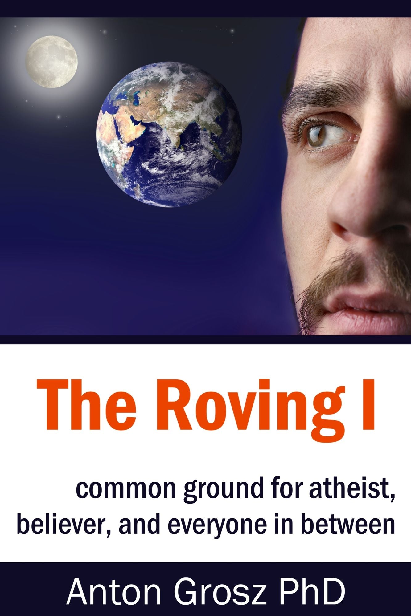 The Roving I: Common Ground for Atheist, Believer, and Everyone in Between