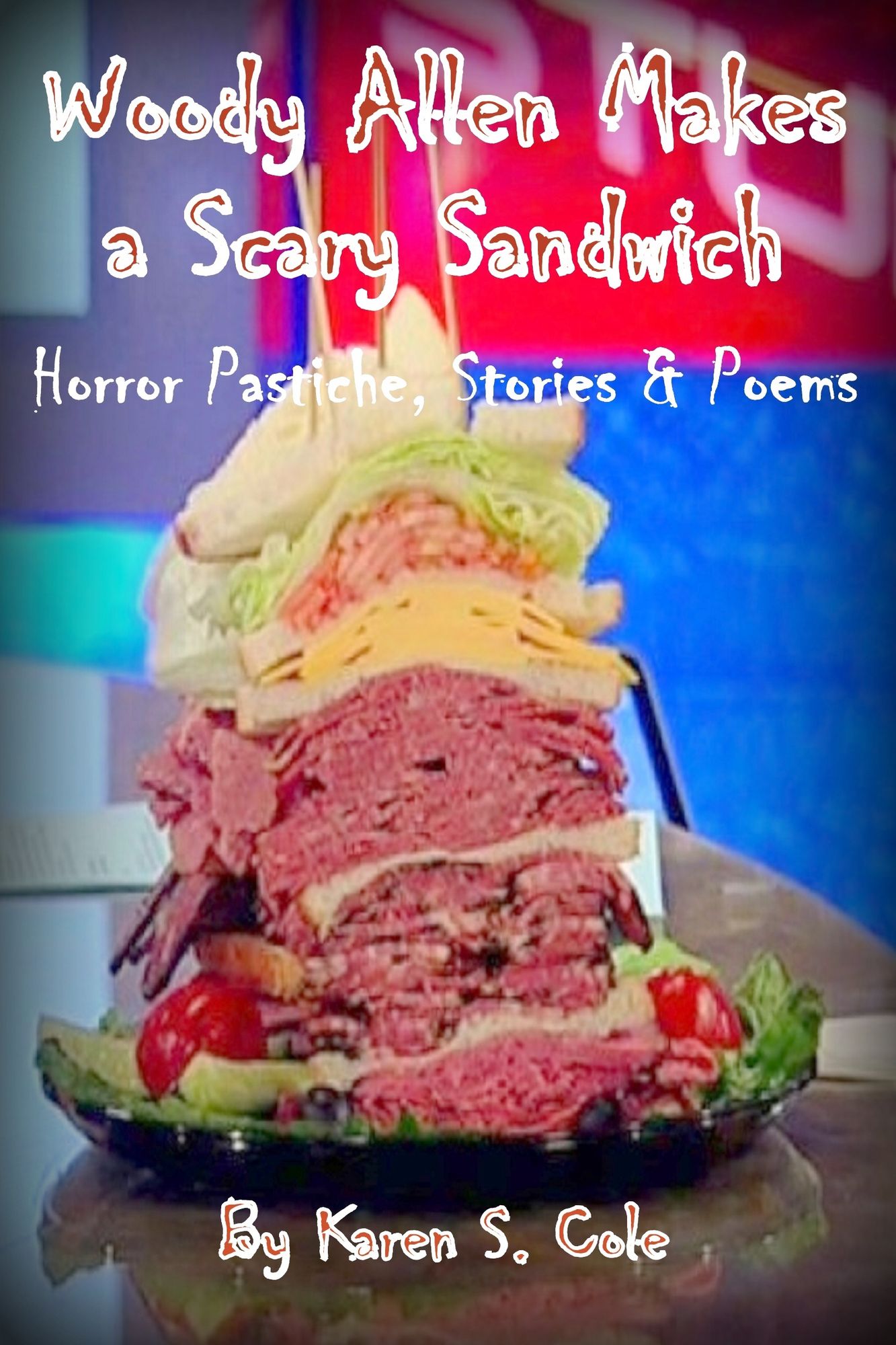 Woody Allen Makes A Scary Sandwich: Horror Pastiche, Stories & Poems
