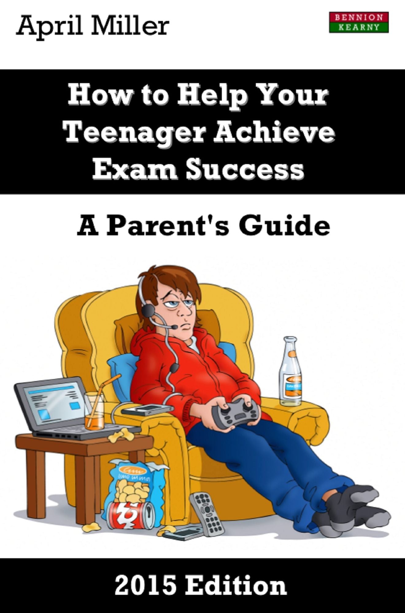 How to Help Your Teenager Achieve Exam Success: A Parent's Guide [2015 Edition]