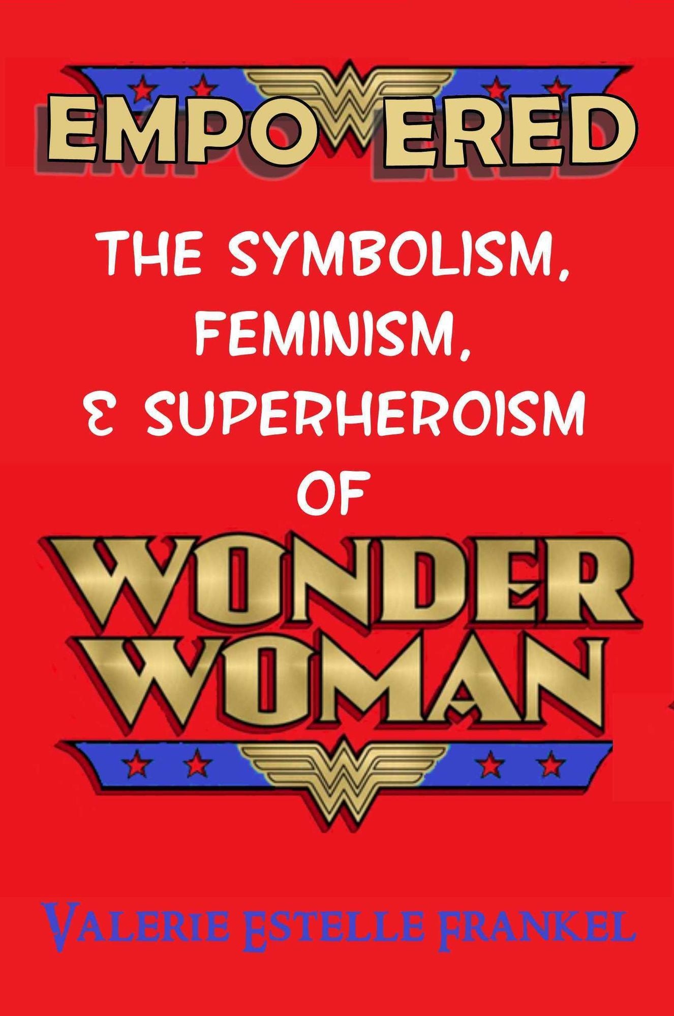 Empowered: The Symbolism, Feminism, and Superheroism of Wonder Woman