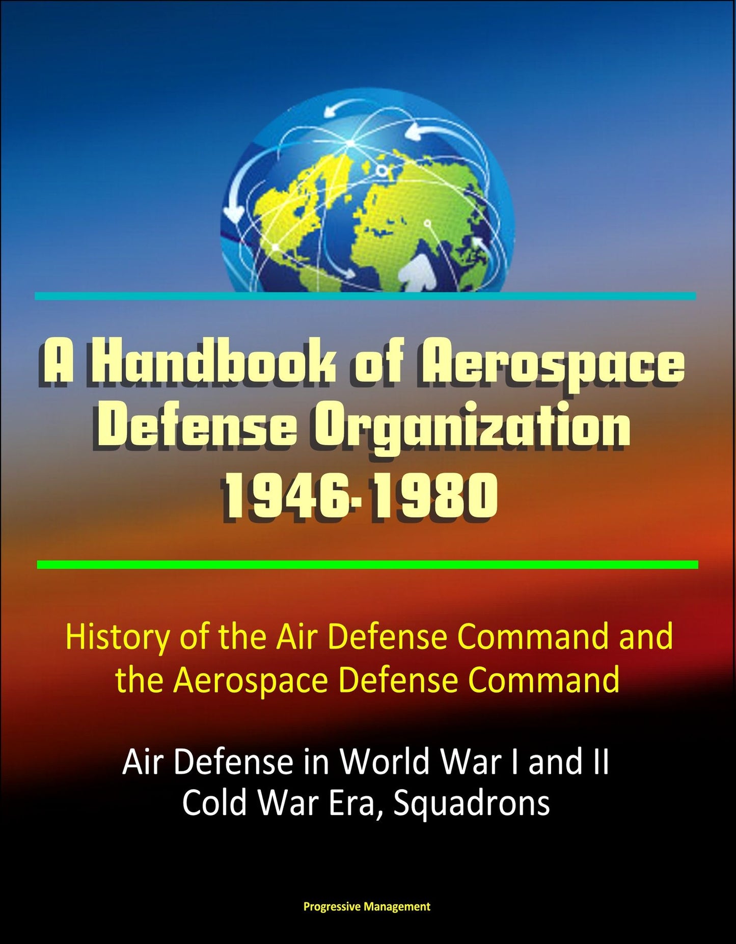 A Handbook of Aerospace Defense Organization 1946-1980: History of the Air Defense Command and the Aerospace Defense Command - Air Defense in World War I and II, Cold War Era, Squadrons