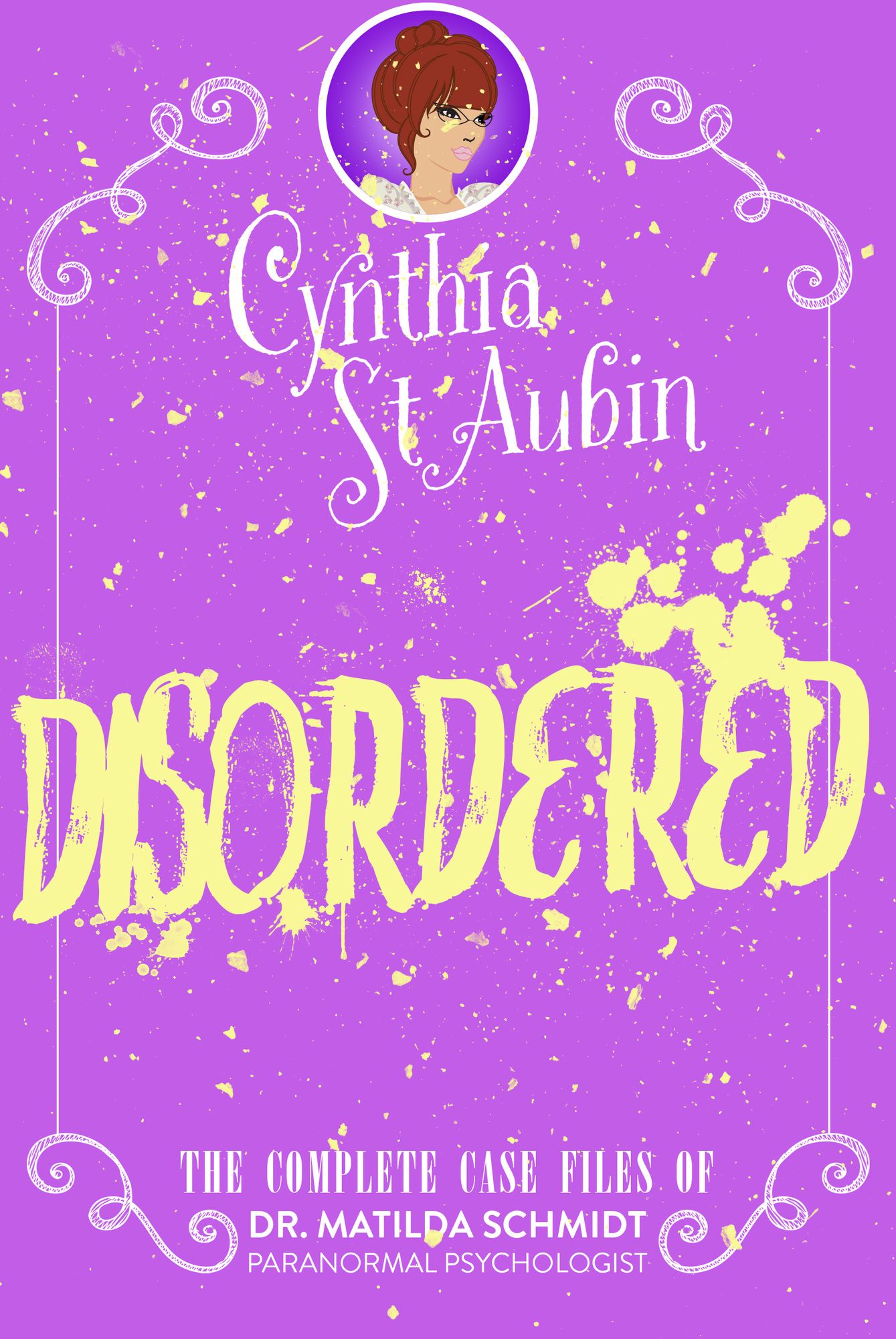 Disordered: The Complete Case Files of Dr. Matilda Schmidt, Paranormal Psychologist