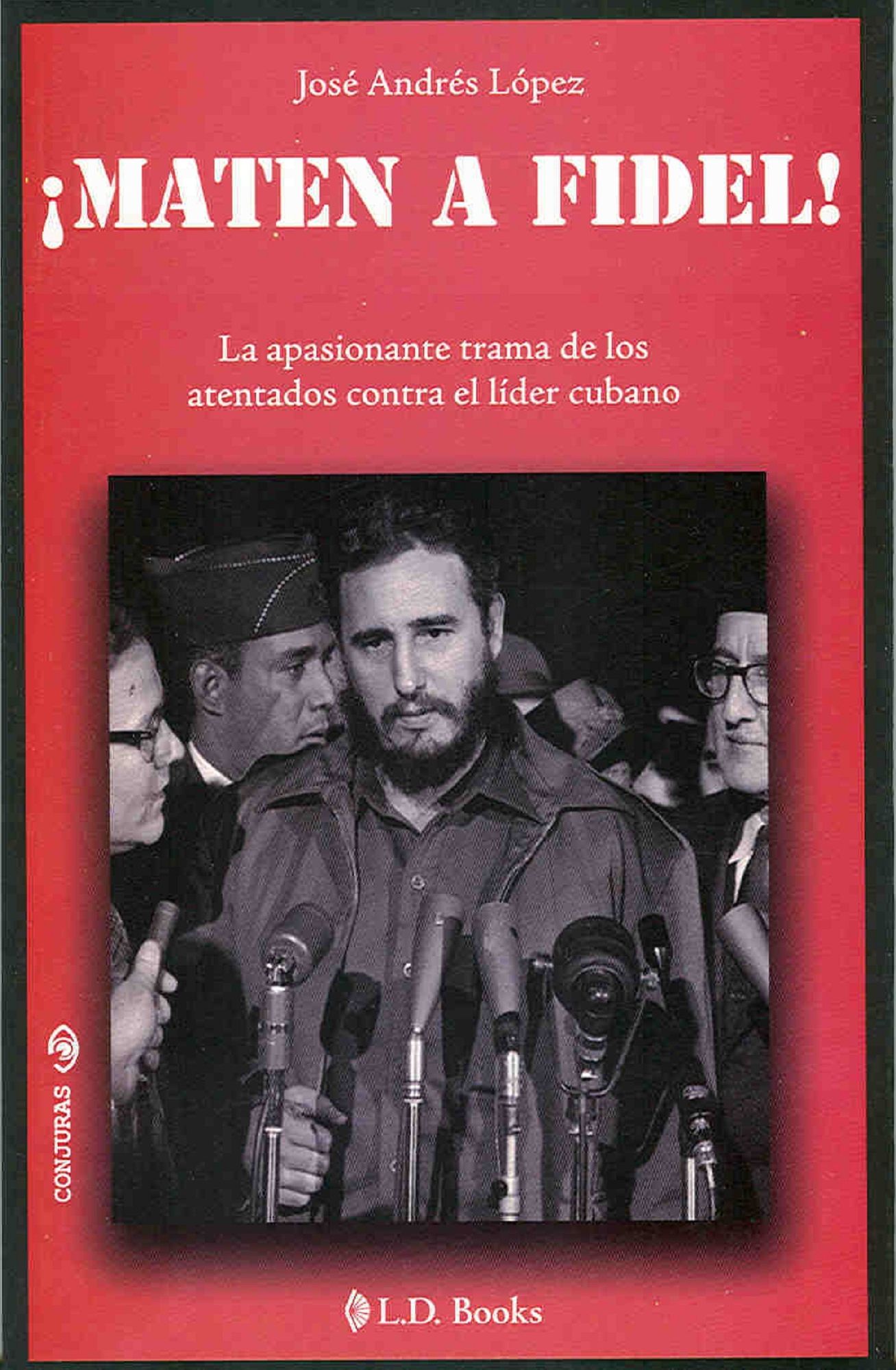 Maten a Fidel!. La apasionante trama de los atentados contra el lider cubano