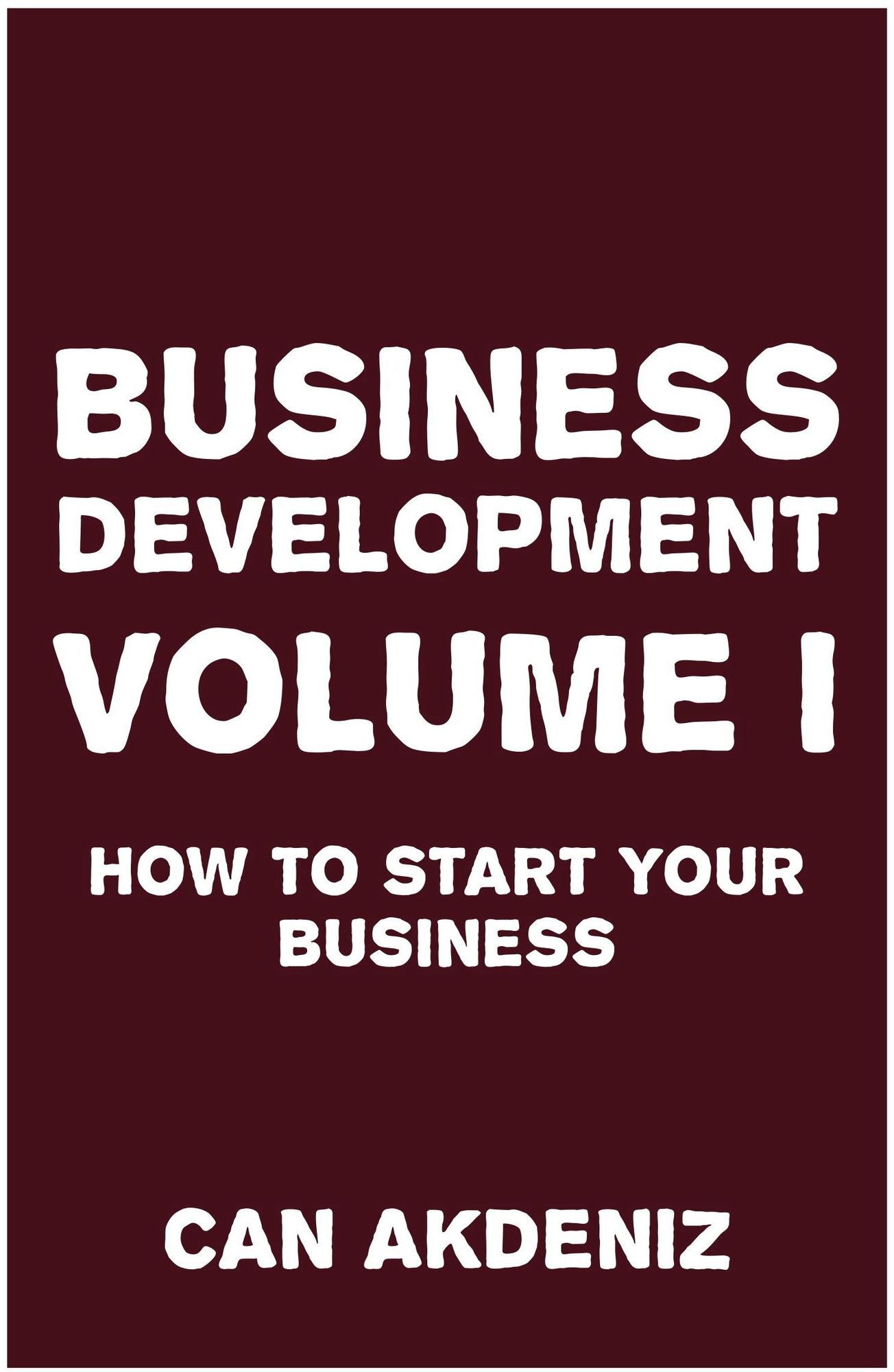 Business Development Volume I: How to Start Your Business