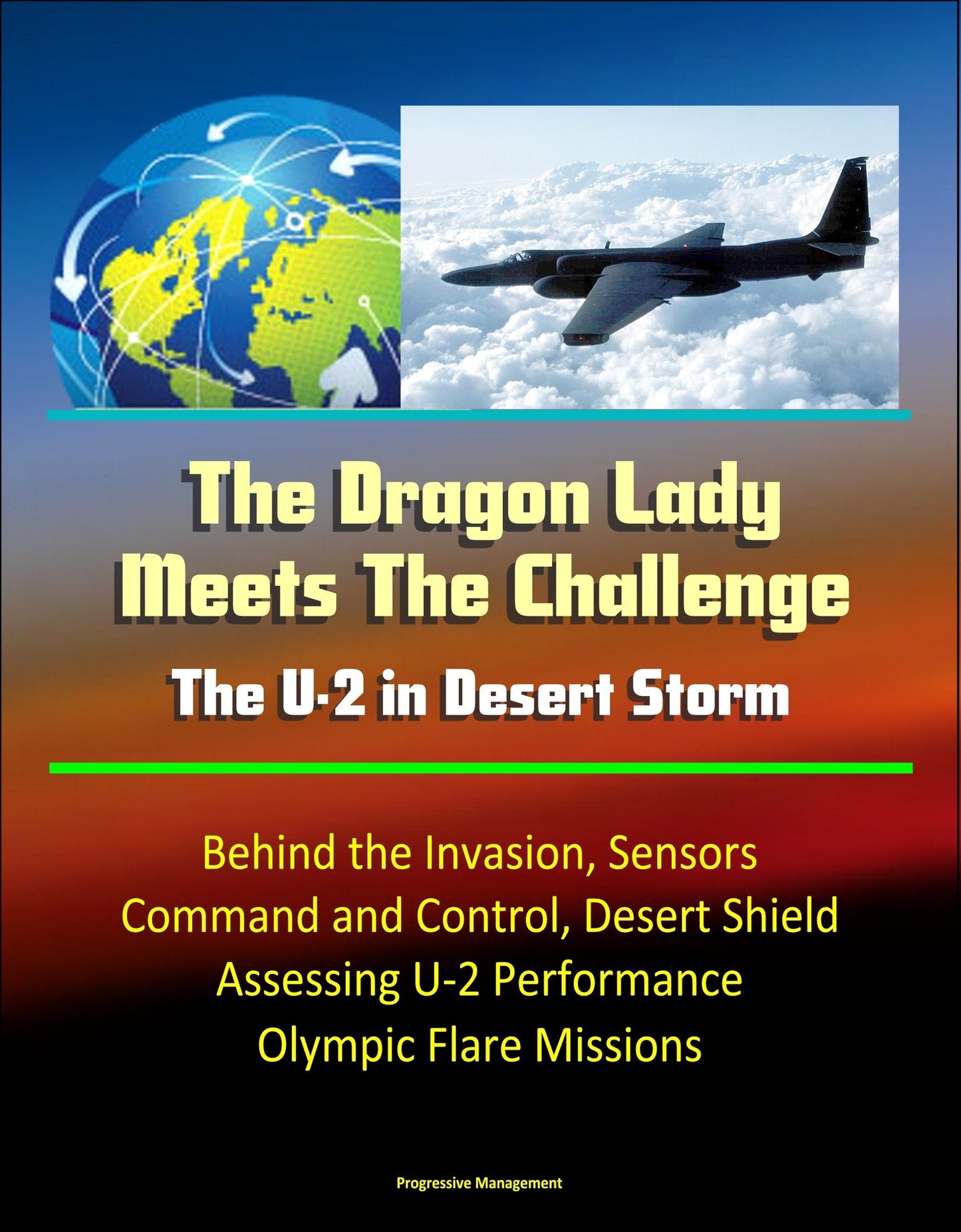 The Dragon Lady Meets The Challenge: The U-2 in Desert Storm - Behind the Invasion, Sensors, Command and Control, Desert Shield, Assessing U-2 Performance, Olympic Flare Missions