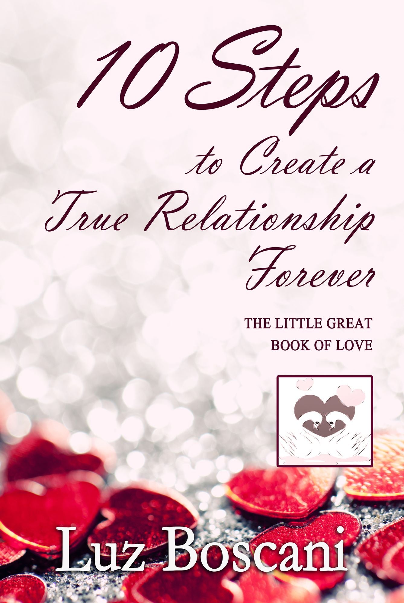 10 Steps to Create a True Relationship Forever. The Little Great Book of Love.