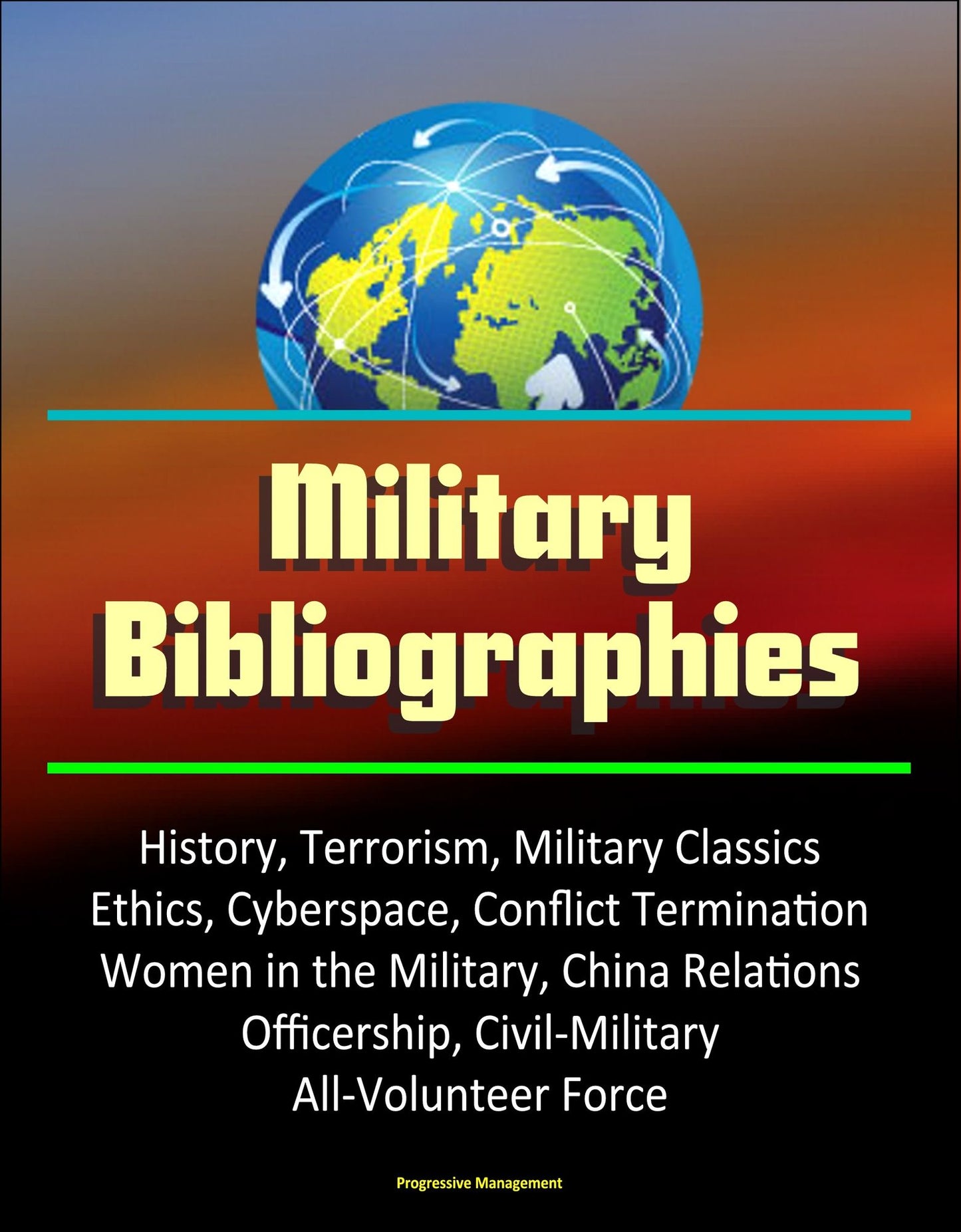 Military Bibliographies: History, Terrorism, Military Classics, Ethics, Cyberspace, Conflict Termination, Women in the Military, China Relations, Officership, Civil-Military, All-Volunteer Force