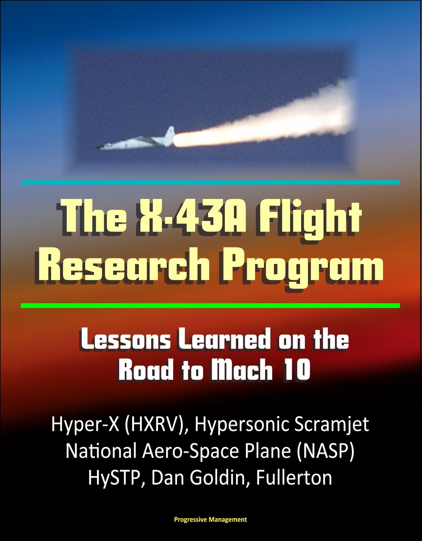 The X-43A Flight Research Program: Lessons Learned on the Road to Mach 10 - Hyper-X (HXRV), Hypersonic Scramjet, National Aero-Space Plane (NASP), HySTP, Dan Goldin, Fullerton