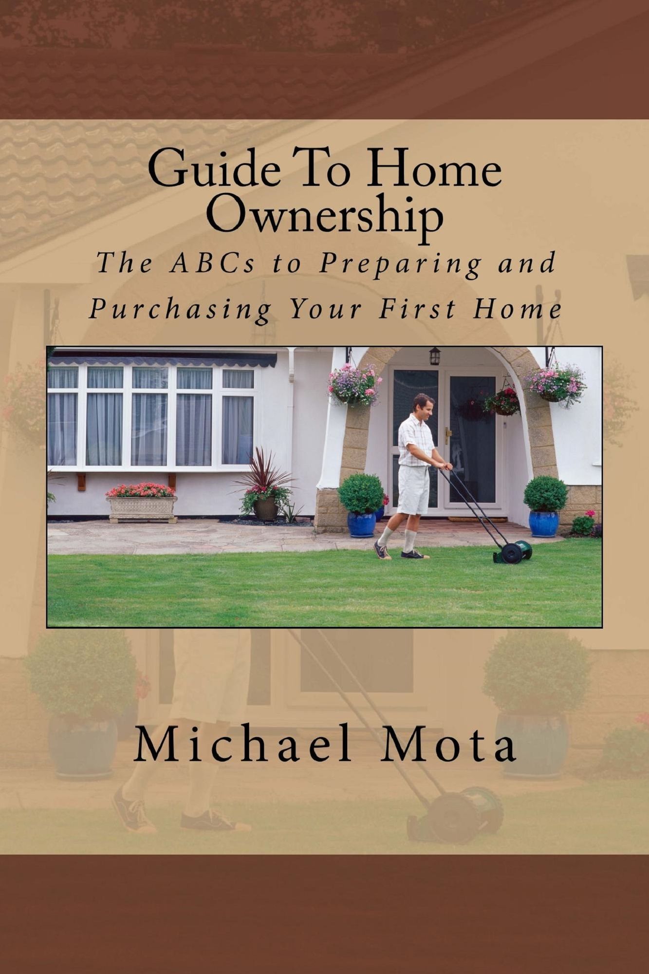 Guide To Home Ownership- The ABCs to Preparing and Purchasing Your First Home