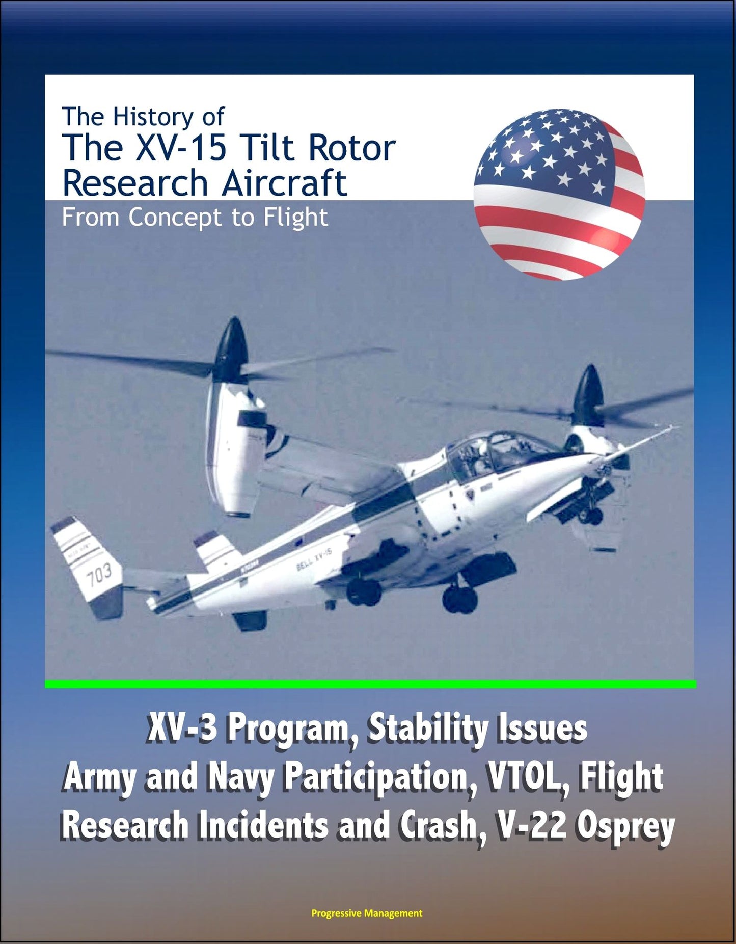 The History of the XV-15 Tilt Rotor Research Aircraft: From Concept to Flight - XV-3 Program, Stability Issues, Army and Navy Participation, VTOL, Flight Research Incidents and Crash, V-22 Osprey