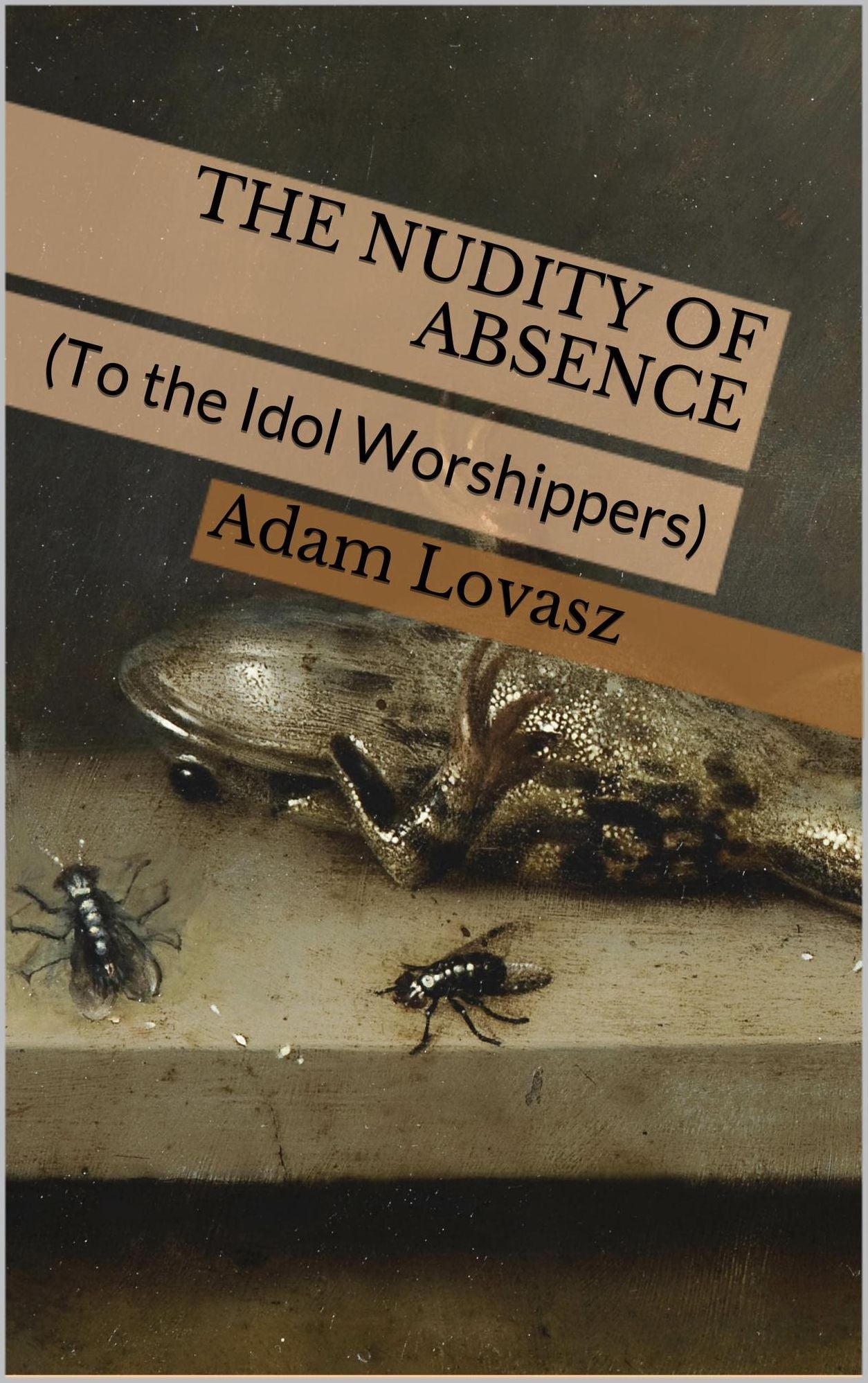 The Nudity of Absence (To the Idol Worshippers)