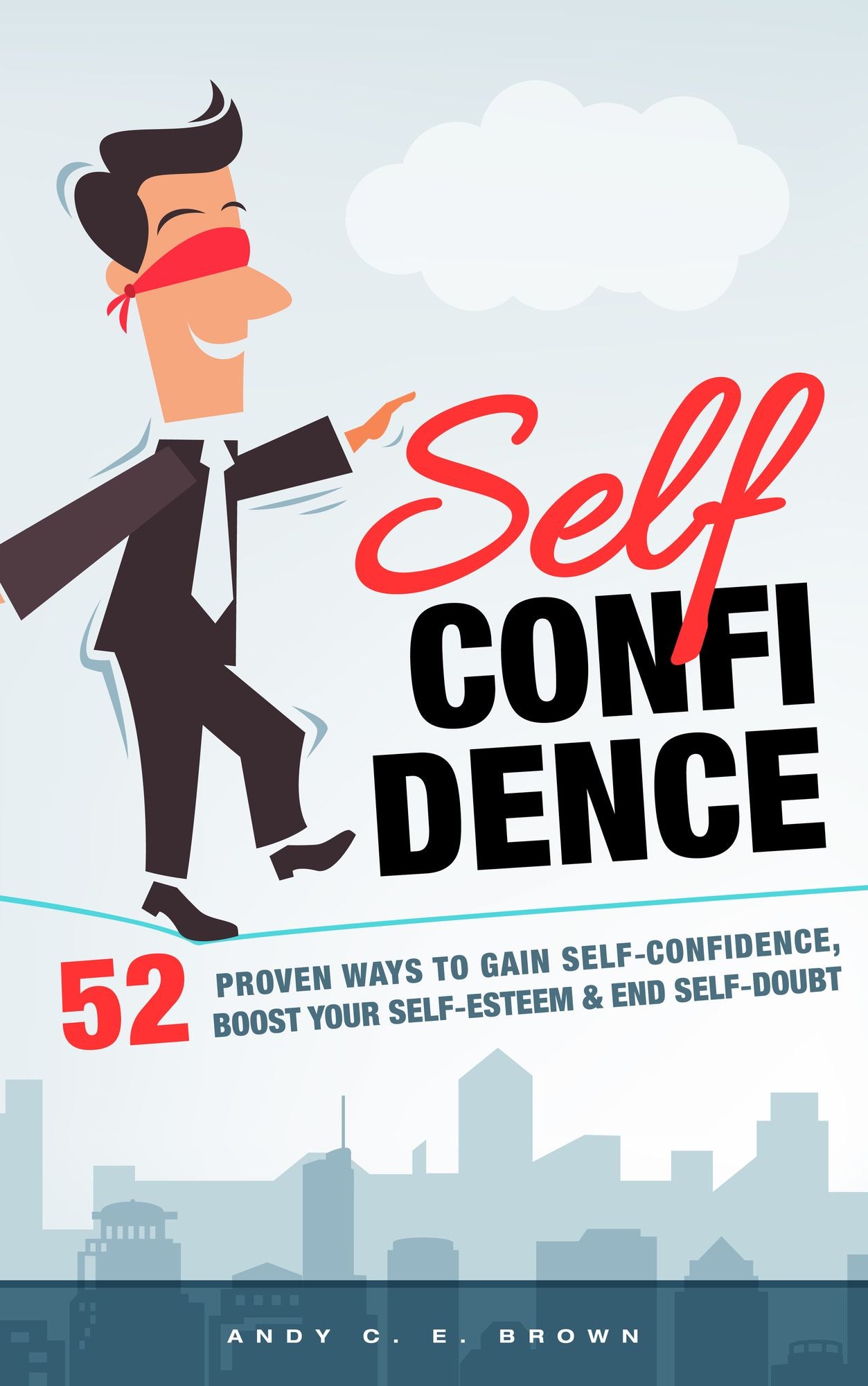 Self Confidence: 52 Proven Ways To Gain Self Confidence, Boost Your Self Esteem and End Self Doubt