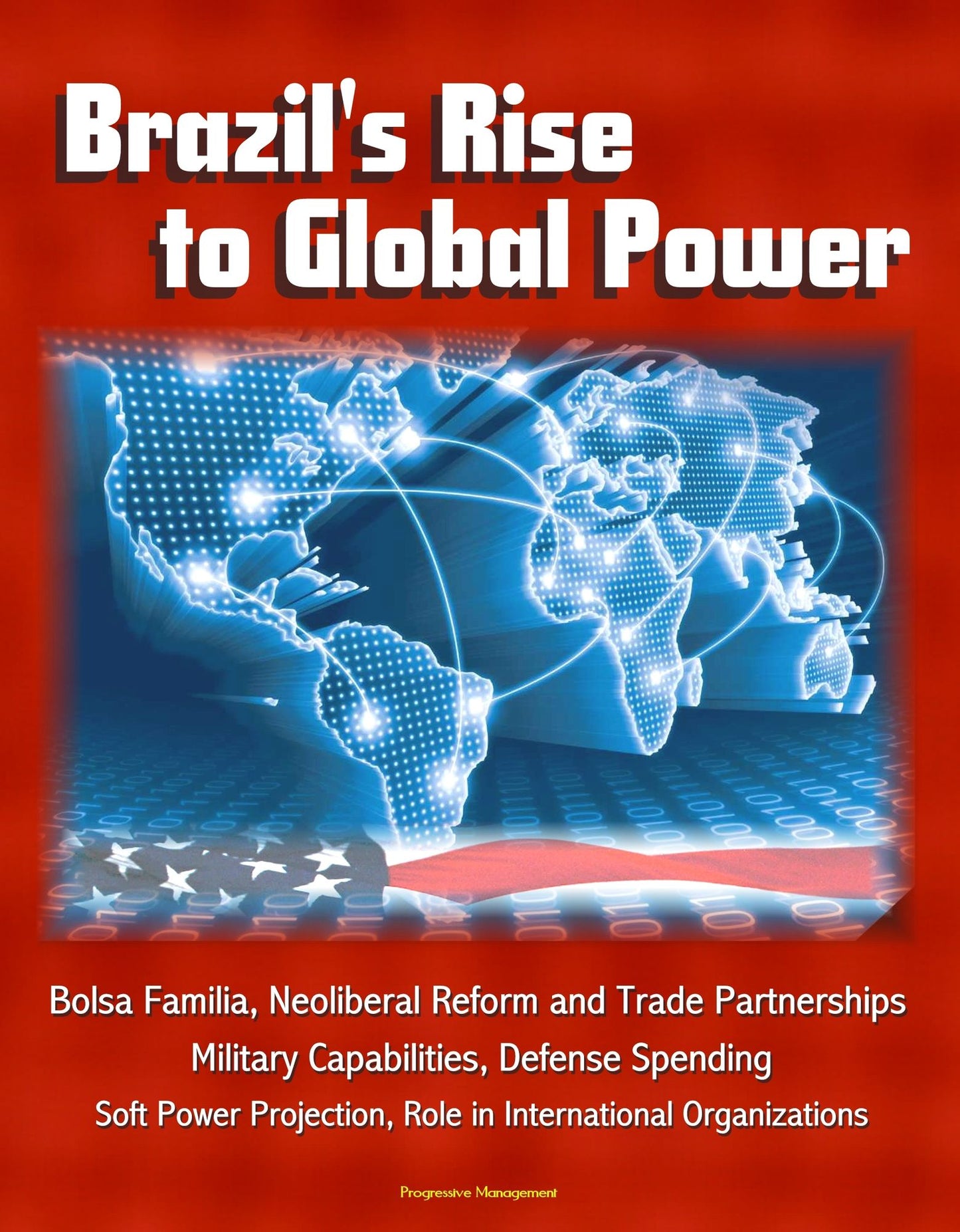 Brazil's Rise to Global Power: Bolsa Familia, Neoliberal Reform and Trade Partnerships, Military Capabilities, Defense Spending, Soft Power Projection, Role in International Organizations