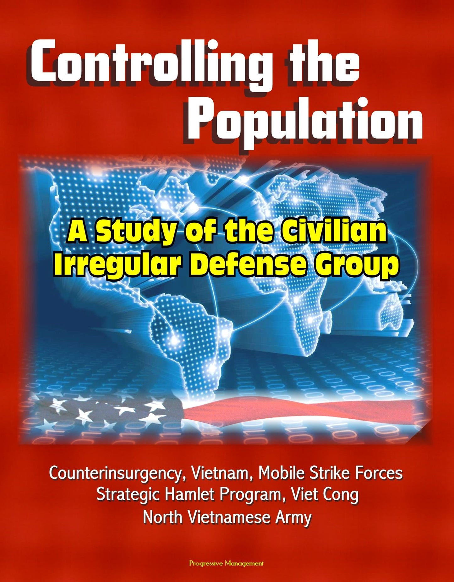 Controlling the Population: A Study of the Civilian Irregular Defense Group - Counterinsurgency, Vietnam, Mobile Strike Forces, Strategic Hamlet Program, Viet Cong, North Vietnamese Army