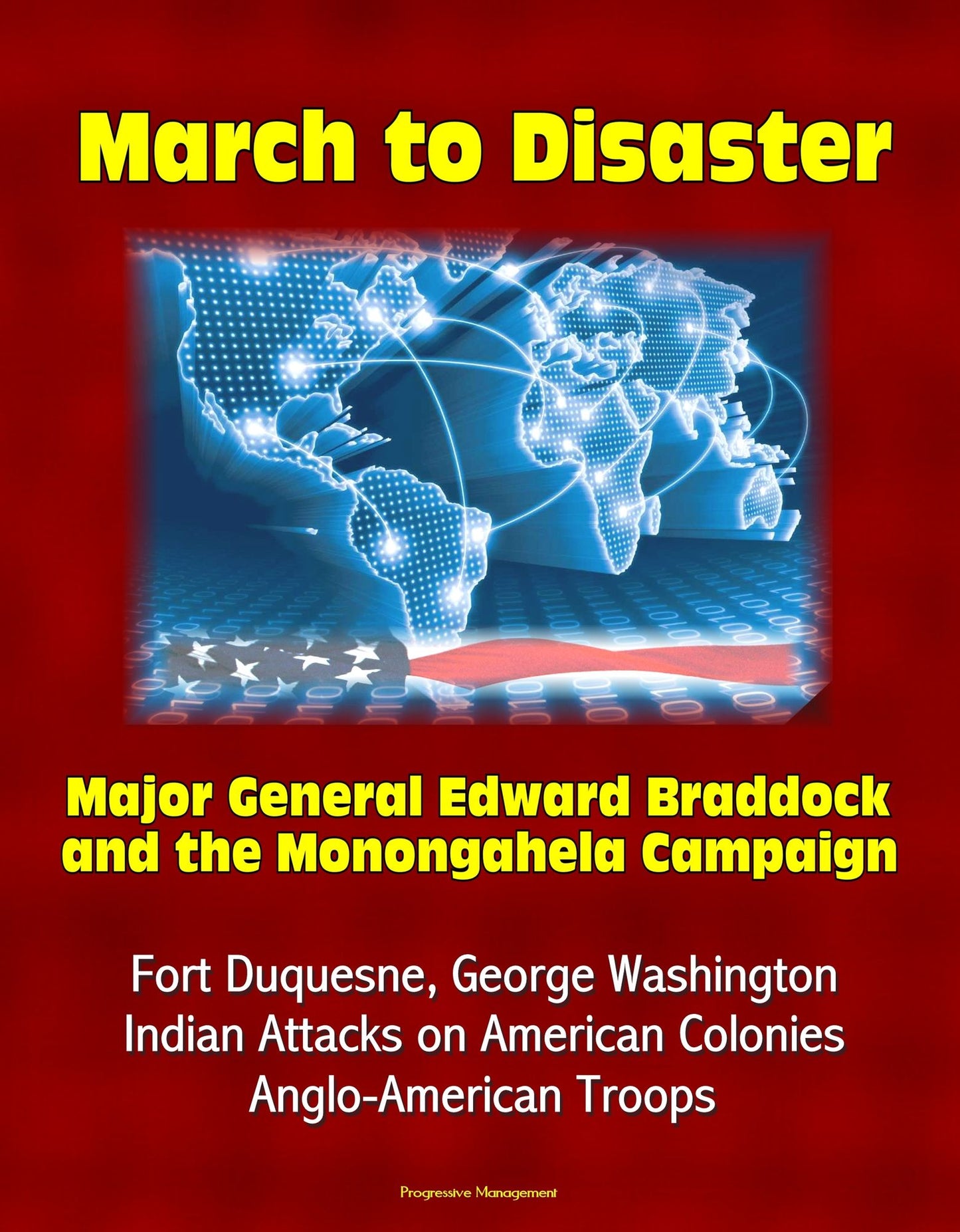 March to Disaster: Major General Edward Braddock and the Monongahela Campaign - Fort Duquesne, George Washington, Indian Attacks on American Colonies, Anglo-American Troops