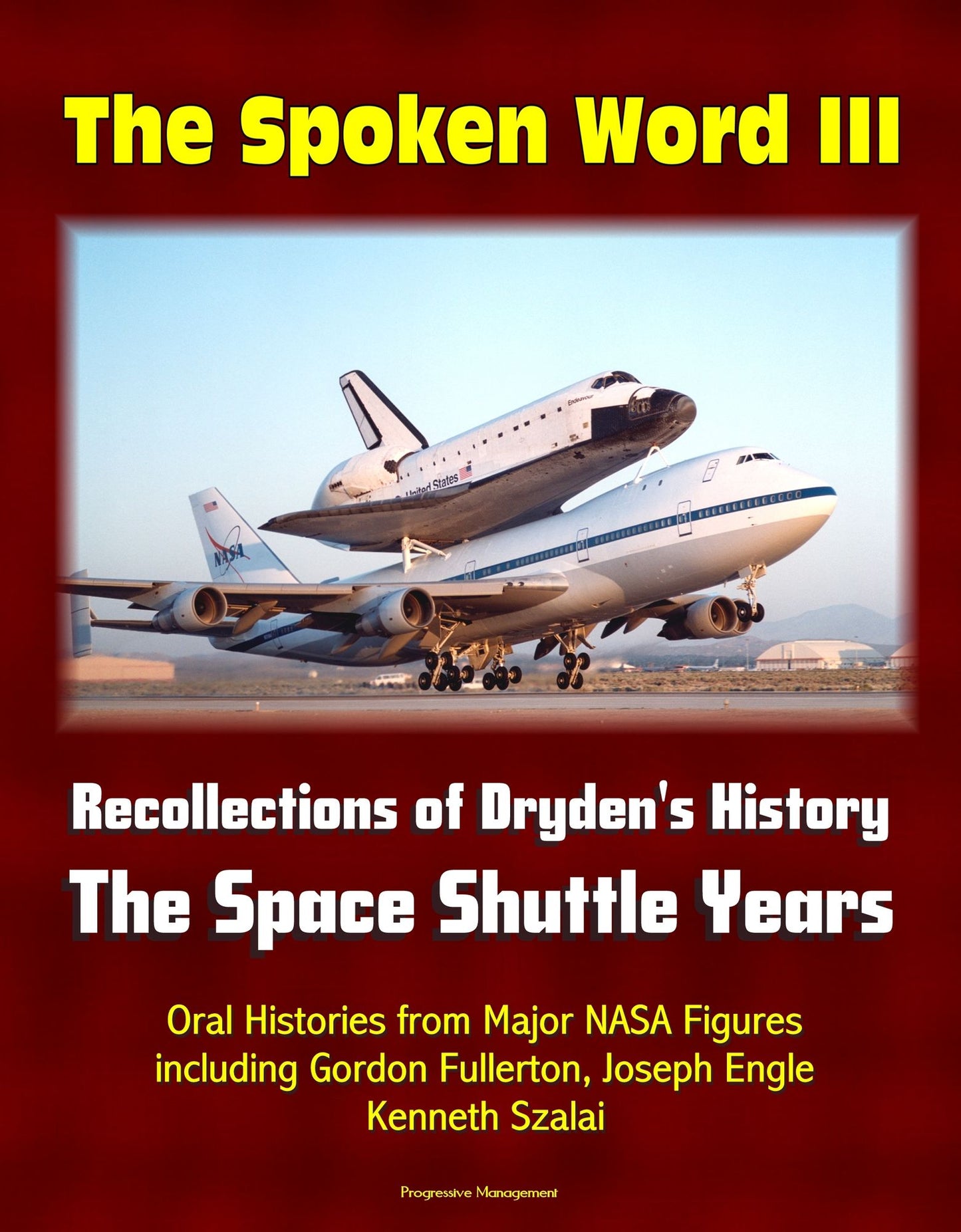 The Spoken Word III: Recollections of Dryden's History - The Space Shuttle Years - Oral Histories from Major NASA Figures including Gordon Fullerton, Joseph Engle, Kenneth Szalai
