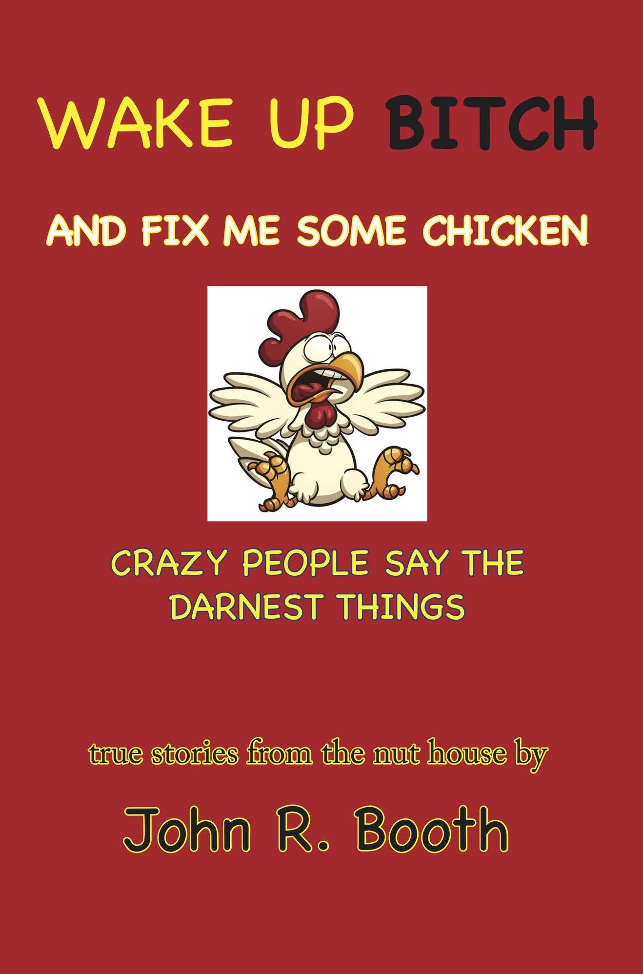 Wake Up Bitch And Fix Me Some Chicken: Crazy People Say The Darnest Things